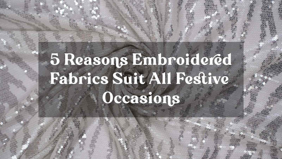 5 Reasons Embroidered Fabrics Suit All Festive Occasions