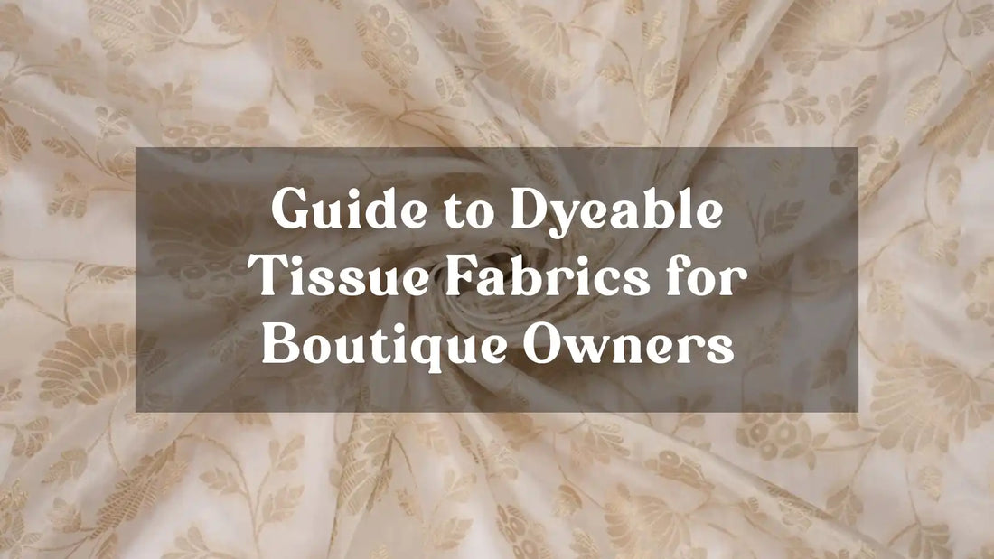 Guide to Dyeable Tissue Jacquard Fabrics for Boutique Owners
