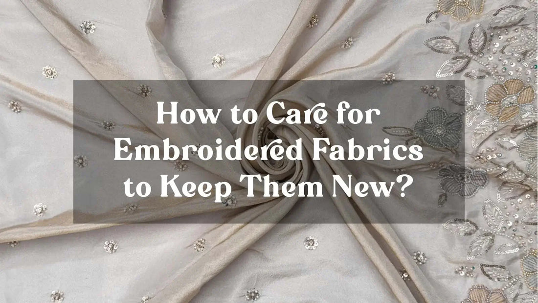 How to Care for Embroidered Fabrics to Keep Them New?