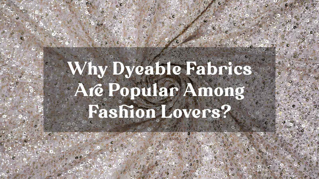 Why Dyeable Fabrics Are Popular Among Fashion Lovers?