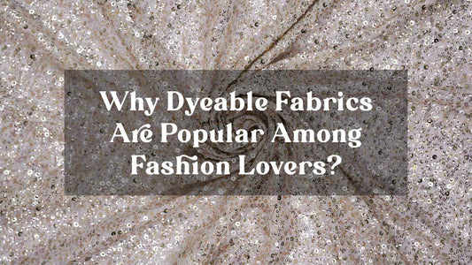Why Dyeable Fabrics Are Popular Among Fashion Lovers?