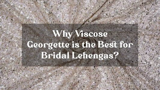 Why Viscose Georgette is the Best for Bridal Lehengas?